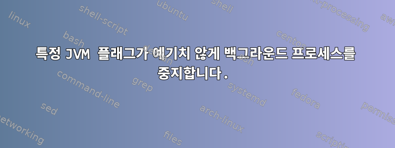 특정 JVM 플래그가 예기치 않게 백그라운드 프로세스를 중지합니다.