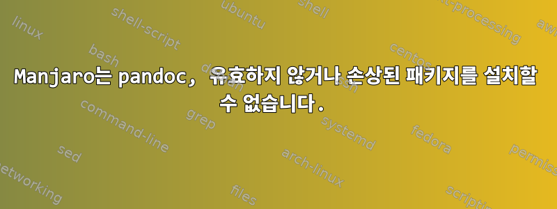 Manjaro는 pandoc, 유효하지 않거나 손상된 패키지를 설치할 수 없습니다.