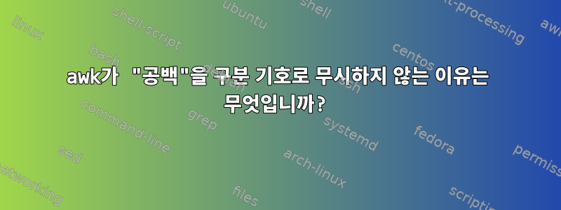 awk가 "공백"을 구분 기호로 무시하지 않는 이유는 무엇입니까?