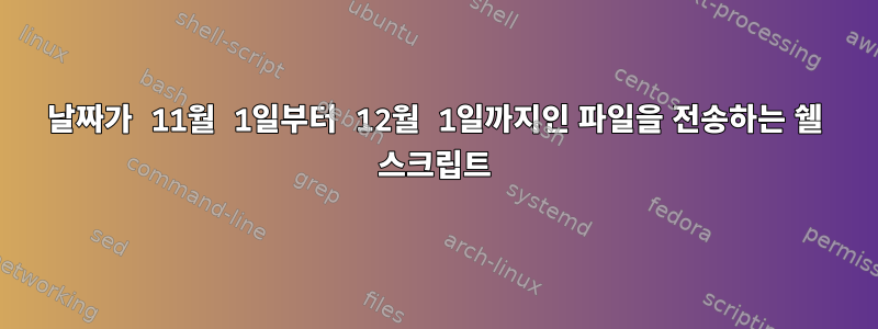 날짜가 11월 1일부터 12월 1일까지인 파일을 전송하는 쉘 스크립트