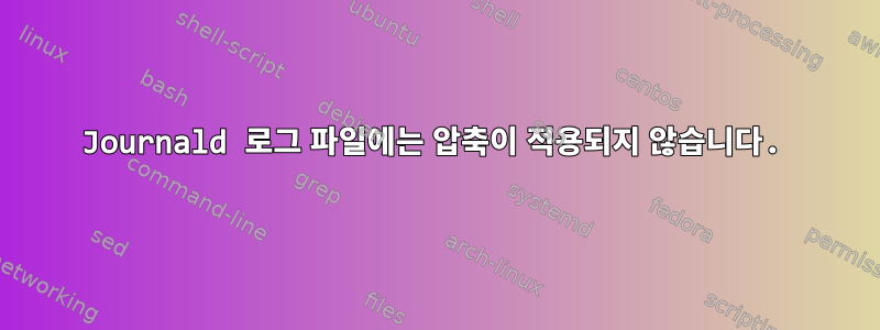 Journald 로그 파일에는 압축이 적용되지 않습니다.