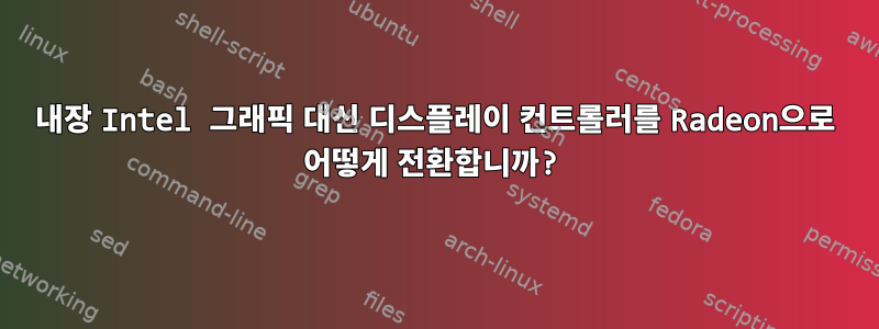 내장 Intel 그래픽 대신 디스플레이 컨트롤러를 Radeon으로 어떻게 전환합니까?