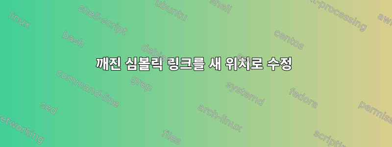 깨진 심볼릭 링크를 새 위치로 수정