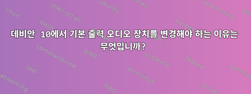 데비안 10에서 기본 출력 오디오 장치를 변경해야 하는 이유는 무엇입니까?