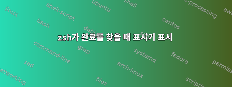 zsh가 완료를 찾을 때 표시기 표시