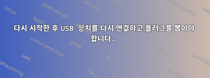 다시 시작한 후 USB 장치를 다시 연결하고 플러그를 뽑아야 합니다.