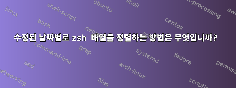 수정된 날짜별로 zsh 배열을 정렬하는 방법은 무엇입니까?