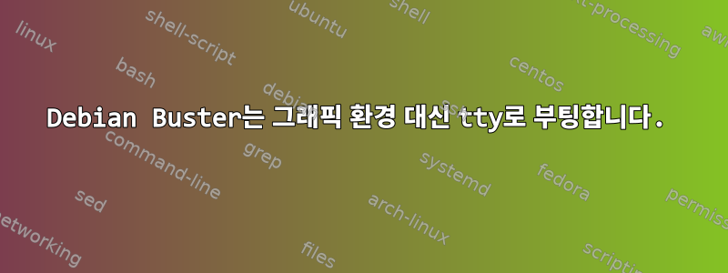 Debian Buster는 그래픽 환경 대신 tty로 부팅합니다.