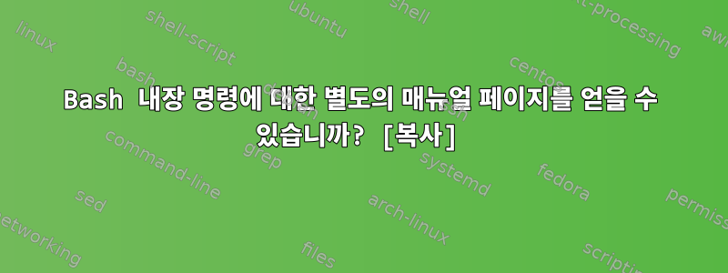 Bash 내장 명령에 대한 별도의 매뉴얼 페이지를 얻을 수 있습니까? [복사]