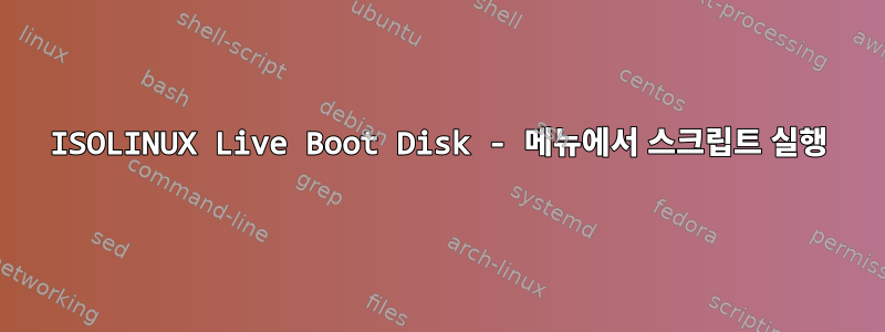 ISOLINUX Live Boot Disk - 메뉴에서 스크립트 실행