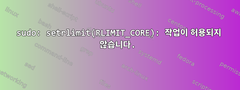 sudo: setrlimit(RLIMIT_CORE): 작업이 허용되지 않습니다.