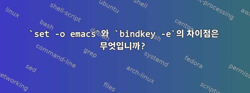 `set -o emacs`와 `bindkey -e`의 차이점은 무엇입니까?