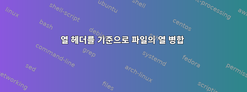 열 헤더를 기준으로 파일의 열 병합