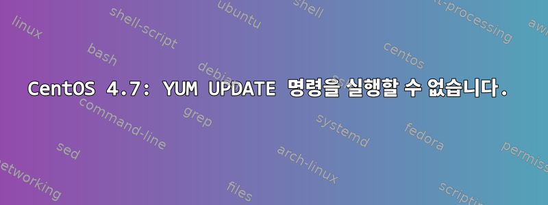 CentOS 4.7: YUM UPDATE 명령을 실행할 수 없습니다.