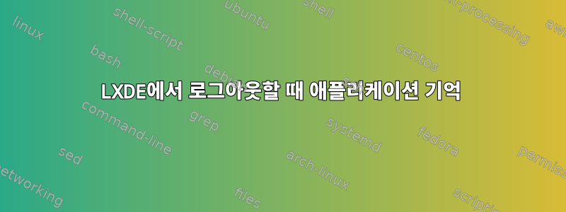 LXDE에서 로그아웃할 때 애플리케이션 기억