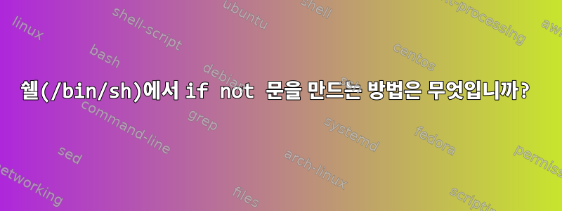 쉘(/bin/sh)에서 if not 문을 만드는 방법은 무엇입니까?