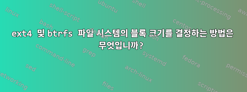 ext4 및 btrfs 파일 시스템의 블록 크기를 결정하는 방법은 무엇입니까?