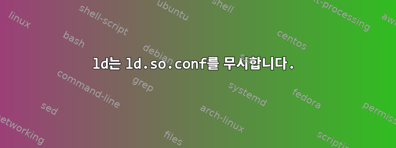 ld는 ld.so.conf를 무시합니다.