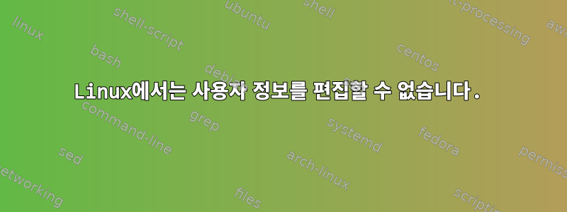 Linux에서는 사용자 정보를 편집할 수 없습니다.