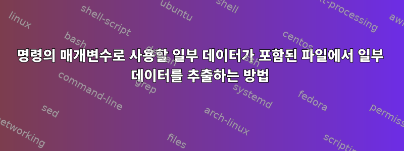 명령의 매개변수로 사용할 일부 데이터가 포함된 파일에서 일부 데이터를 추출하는 방법