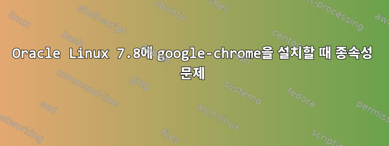 Oracle Linux 7.8에 google-chrome을 설치할 때 종속성 문제