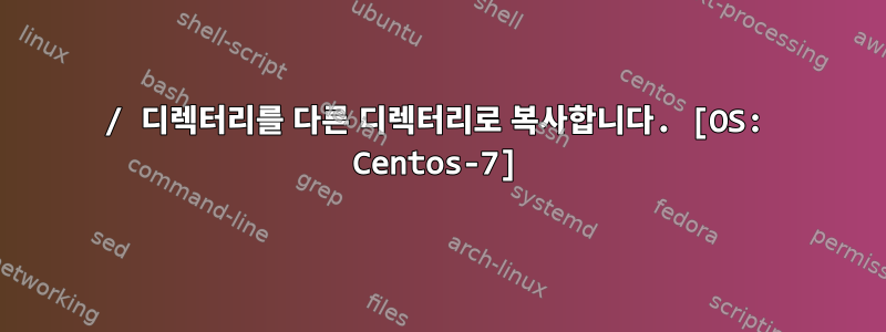 / 디렉터리를 다른 디렉터리로 복사합니다. [OS: Centos-7]