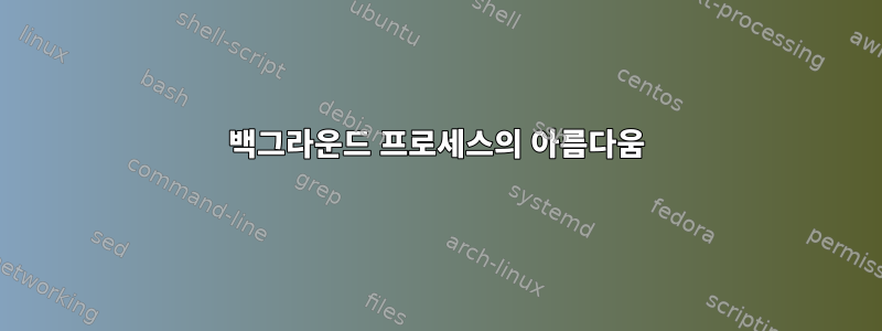 백그라운드 프로세스의 아름다움