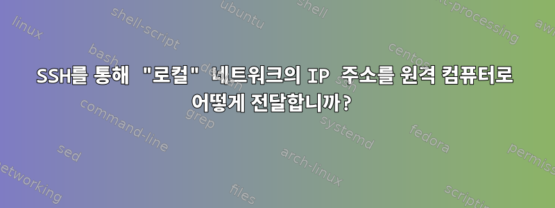 SSH를 통해 "로컬" 네트워크의 IP 주소를 원격 컴퓨터로 어떻게 전달합니까?