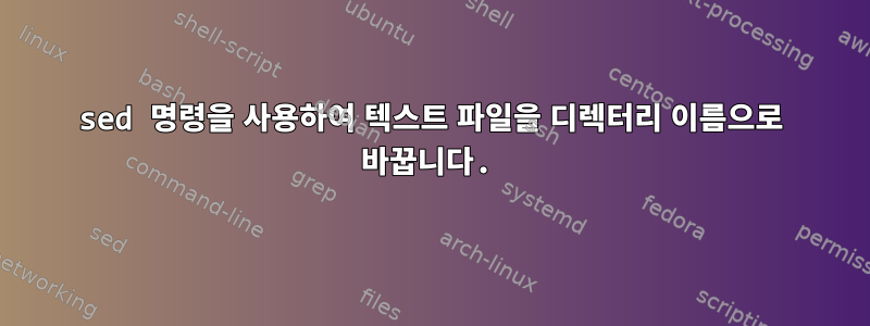 sed 명령을 사용하여 텍스트 파일을 디렉터리 이름으로 바꿉니다.