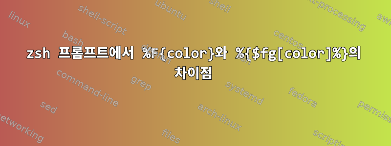 zsh 프롬프트에서 %F{color}와 %{$fg[color]%}의 차이점