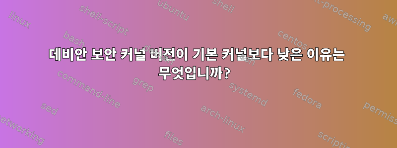 데비안 보안 커널 버전이 기본 커널보다 낮은 이유는 무엇입니까?