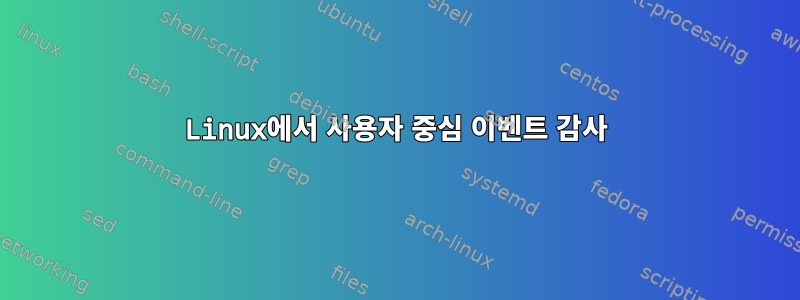 Linux에서 사용자 중심 이벤트 감사