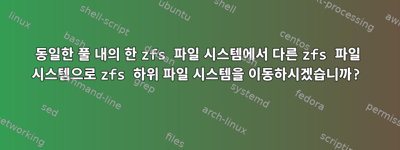 동일한 풀 내의 한 zfs 파일 시스템에서 다른 zfs 파일 시스템으로 zfs 하위 파일 시스템을 이동하시겠습니까?