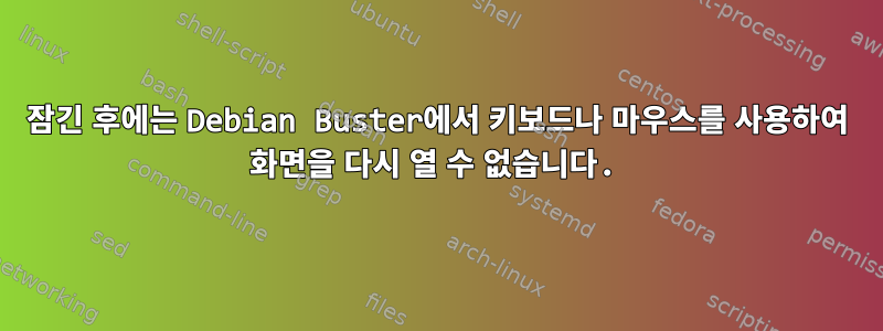 잠긴 후에는 Debian Buster에서 키보드나 마우스를 사용하여 화면을 다시 열 수 없습니다.