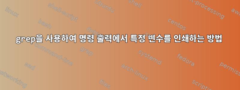 grep을 사용하여 명령 출력에서 ​​특정 변수를 인쇄하는 방법