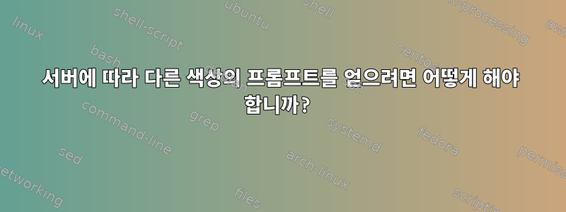 서버에 따라 다른 색상의 프롬프트를 얻으려면 어떻게 해야 합니까?