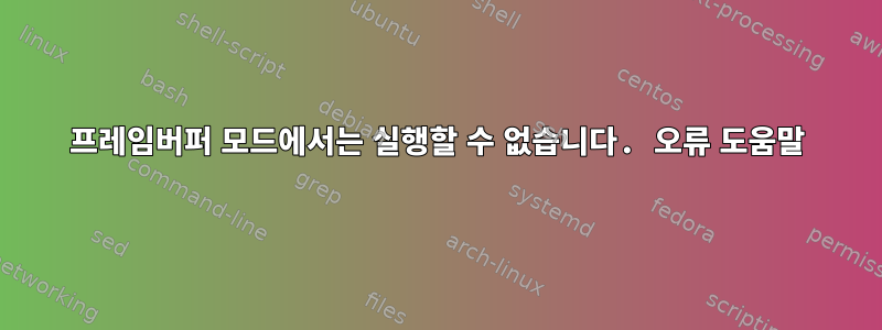 프레임버퍼 모드에서는 실행할 수 없습니다. 오류 도움말