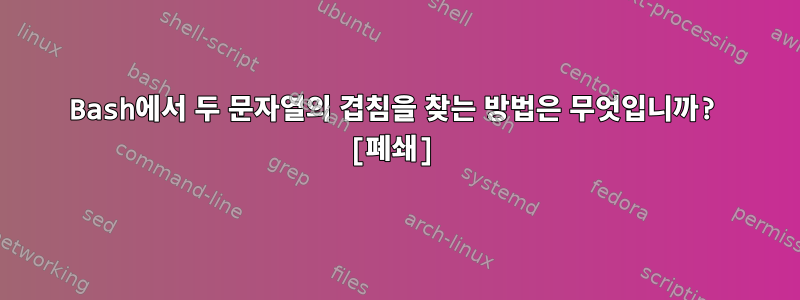 Bash에서 두 문자열의 겹침을 찾는 방법은 무엇입니까? [폐쇄]