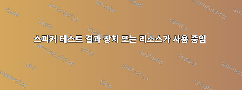 스피커 테스트 결과 장치 또는 리소스가 사용 중임