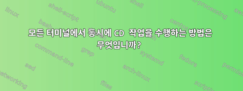 모든 터미널에서 동시에 CD 작업을 수행하는 방법은 무엇입니까?