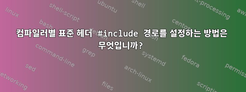 컴파일러별 표준 헤더 #include 경로를 설정하는 방법은 무엇입니까?