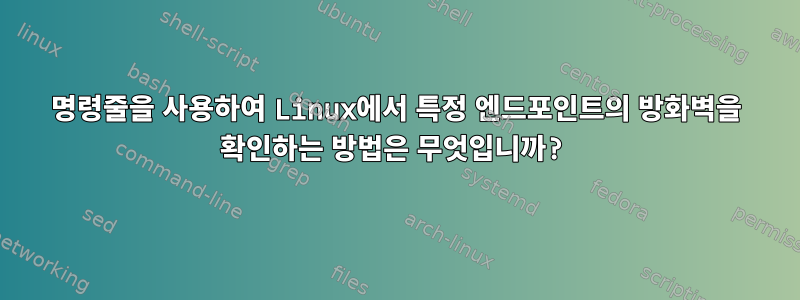 명령줄을 사용하여 Linux에서 특정 엔드포인트의 방화벽을 확인하는 방법은 무엇입니까?