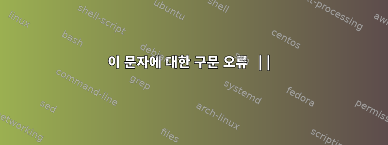 이 문자에 대한 구문 오류 ||