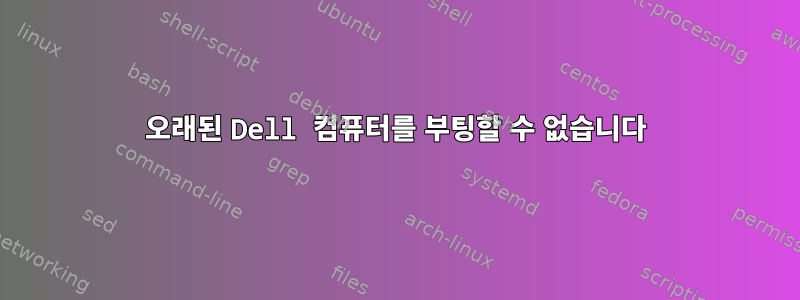 오래된 Dell 컴퓨터를 부팅할 수 없습니다