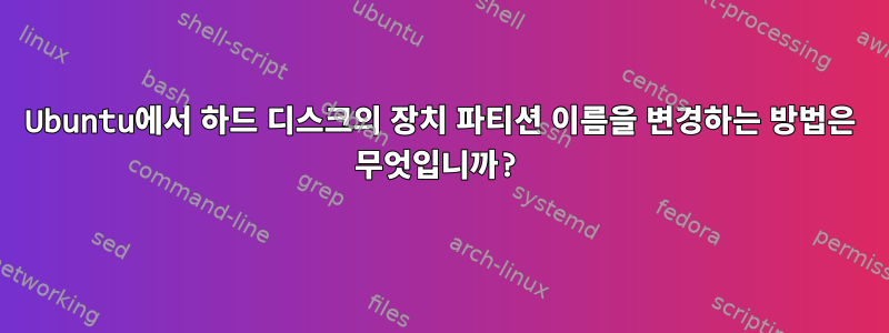 Ubuntu에서 하드 디스크의 장치 파티션 이름을 변경하는 방법은 무엇입니까?