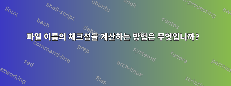 파일 이름의 체크섬을 계산하는 방법은 무엇입니까?