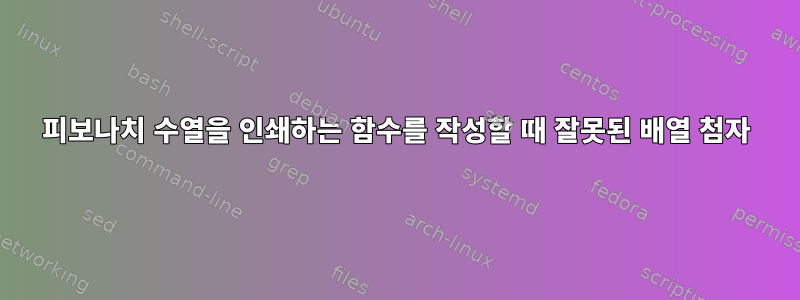 피보나치 수열을 인쇄하는 함수를 작성할 때 잘못된 배열 첨자