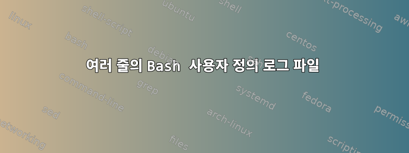 여러 줄의 Bash 사용자 정의 로그 파일