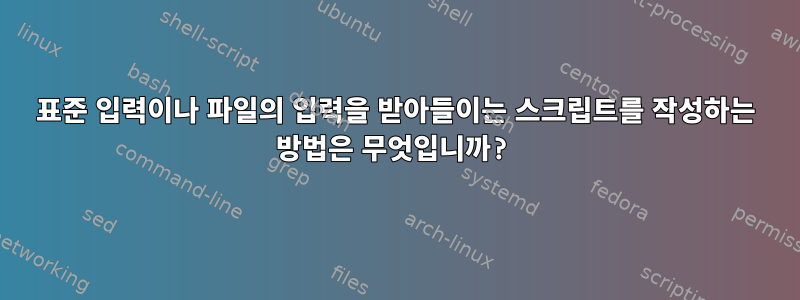 표준 입력이나 파일의 입력을 받아들이는 스크립트를 작성하는 방법은 무엇입니까?