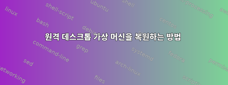 원격 데스크톱 가상 머신을 복원하는 방법